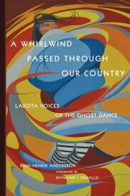 A Whirlwind Passed through Our Country Lakota Voices of the Ghost Dance【電子書籍】[ Rani-Henrik Andersson ]