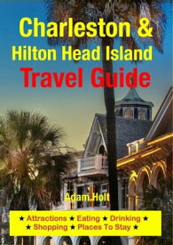 Charleston & Hilton Head Island Travel Guide Attractions, Eating, Drinking, Shopping & Places To Stay【電子書籍】[ Adam Holt ]