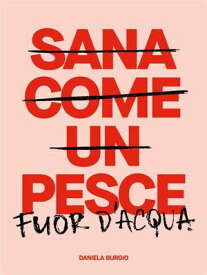 Sana Come Un Pesce Fuor D'acqua【電子書籍】[ Daniela Burgio ]