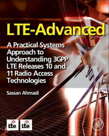 LTE-Advanced A Practical Systems Approach to Understanding 3GPP LTE Releases 10 and 11 Radio Access Technologies【電子書籍】[ Sassan Ahmadi ]