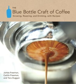 The Blue Bottle Craft of Coffee Growing, Roasting, and Drinking, with Recipes【電子書籍】[ James Freeman ]