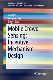 Mobile Crowd Sensing: Incentive Mechanism Design【電子書籍】[ Fen Hou ]