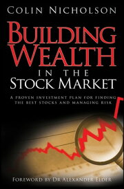 Building Wealth in the Stock Market A Proven Investment Plan for Finding the Best Stocks and Managing Risk【電子書籍】[ Colin Nicholson ]