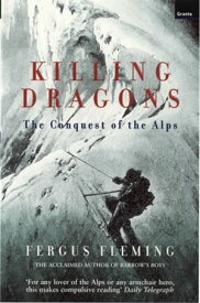 Killing Dragons The Conquest Of The Alps【電子書籍】[ Fergus Fleming ]