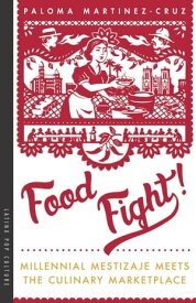 Food Fight! Millennial Mestizaje Meets the Culinary Marketplace【電子書籍】[ Paloma Martinez-Cruz ]