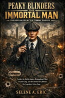 Peaky Blinders The Immortal Man The Rise and Legacy of Tommy Shelby