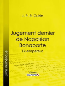 Jugement dernier de Napol?on Bonaparte Ex-empereur【電子書籍】[ J.-P.-R. Cuisin ]