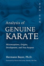 Analysis of Genuine Karate Misconceptions, Origins, Development, and True Purpose【電子書籍】[ Hermann Bayer, PhD ]