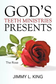 God's Teeth Ministries Presents The Rose【電子書籍】[ Jimmy L. King ]