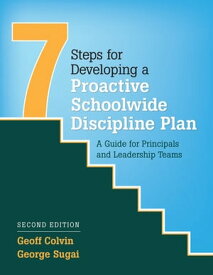 Seven Steps for Developing a Proactive Schoolwide Discipline Plan A Guide for Principals and Leadership Teams【電子書籍】[ Geoffrey T. Colvin ]