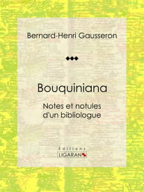 Bouquiniana Notes et notules d'un bibliologue【電子書籍】[ Bernard-Henri Gausseron ]