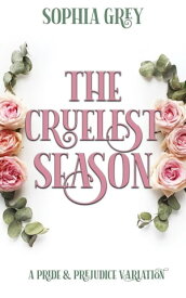 The Cruelest Season: A Pride and Prejudice Variation【電子書籍】[ Sophia Grey ]