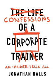Confessions of a Corporate Trainer An Insider Tells All【電子書籍】[ Jonathan Halls ]