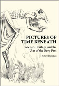 Pictures of Time Beneath Science, Heritage and the Uses of the Deep Past【電子書籍】[ Kirsty Douglas ]