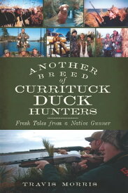 Another Breed of Currituck Duck Hunters Fresh Tales from a Native Gunner【電子書籍】[ Travis Morris ]