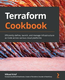 Terraform Cookbook Efficiently define, launch, and manage Infrastructure as Code across various cloud platforms【電子書籍】[ Mikael Krief ]