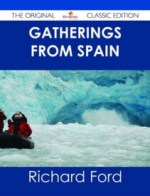 Gatherings From Spain - The Original Classic Edition【電子書籍】[ Richard Ford ]