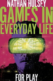 Games in Everyday Life For Play【電子書籍】[ Nathan Hulsey ]