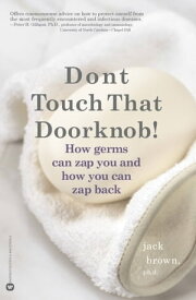 Don't Touch That Doorknob! How Germs Can Zap You and How You Can Zap Back【電子書籍】[ Jack Brown, PhD ]