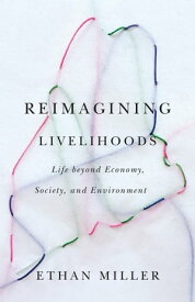 Reimagining Livelihoods Life beyond Economy, Society, and Environment【電子書籍】[ Ethan Miller ]