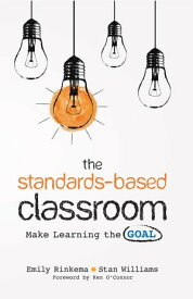 The Standards-Based Classroom Make Learning the Goal【電子書籍】[ Emily A. Rinkema ]