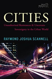 Cities Unauthorized Resistances and Uncertain Sovereignty in the Urban World【電子書籍】[ Raymond Joshua Scannell ]