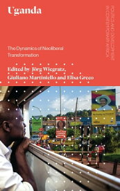 Uganda The Dynamics of Neoliberal Transformation【電子書籍】