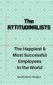 The ATTITUDINALISTS: The Happiest & Most Successful Employees In the World【電子書籍】[ Rodolfo Martin Vitangcol ]