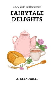 Fairytale Delights Simple, Tasty, and Fun Recipes!【電子書籍】[ Afreen Rahat ]