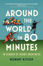 Around the World in 80 Minutes In Search of Rugby Greatness【電子書籍】[ Robert Kitson ]