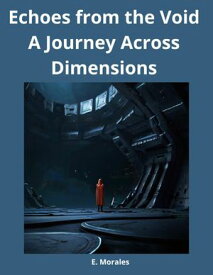 Echoes from the Void A Journey Across Dimensions【電子書籍】[ E. Morales ]