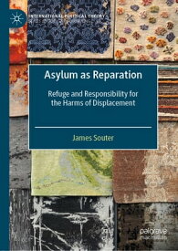 Asylum as Reparation Refuge and Responsibility for the Harms of Displacement【電子書籍】[ James Souter ]