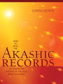 How to Read the Akashic Records Accessing the Archive of the Soul and Its Journey【電子書籍】[ Linda Howe ]