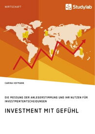 Investment mit Gef?hl. Die Messung der Anlegerstimmung und ihr Nutzen f?r Investmententscheidungen【電子書籍】[ Carina Hofmann ]