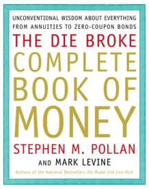 Die Broke Complete Book of Money Unconventional Wisdom About Everything from Annuities to Zero-Coupon Bonds【電子書籍】[ Stephen Pollan ]