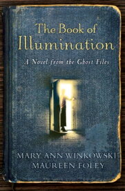 The Book of Illumination A Novel from the Ghost Files【電子書籍】[ Mary Ann Winkowski ]