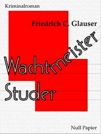 Wachtmeister Studer Ein Kriminalroman【電子書籍】[ Friedrich C. Glauser ]