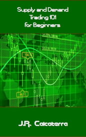 Supply and Demand Trading 101 for Beginners【電子書籍】[ J.R. Calcaterra ]