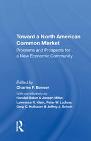 Toward A North American Common Market Problems And Prospects For A New Economic Community【電子書籍】[ Charles F Bonser ]