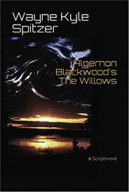 Algernon Blackwood's "The Willows" | A Scriptment【電子書籍】[ Wayne Kyle Spitzer ]