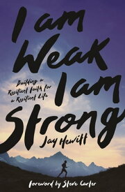 I Am Weak, I Am Strong Building a Resilient Faith for a Resilient Life【電子書籍】[ Jay Hewitt ]