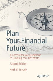 Plan Your Financial Future A Comprehensive Guidebook to Growing Your Net Worth【電子書籍】[ Keith R. Fevurly ]
