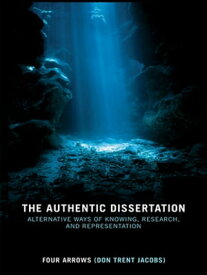The Authentic Dissertation Alternative Ways of Knowing, Research and Representation【電子書籍】[ Donald Trent Jacobs ]