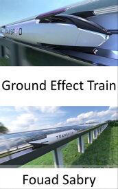 Ground Effect Train The Aero Train Flying Inches above the Ground【電子書籍】[ Fouad Sabry ]