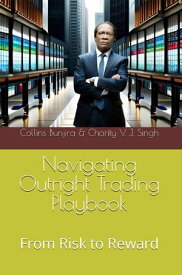 Navigating Outright Trading Playbook From Risk to Reward【電子書籍】[ Collins Bunjira ]