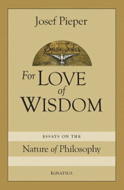 For Love of Wisdom Essays on the Nature of Philosophy【電子書籍】[ Josef Pieper ]