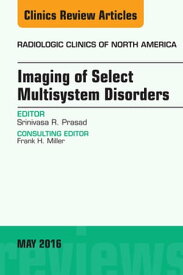 Imaging of Select Multisystem Disorders, An issue of Radiologic Clinics of North America【電子書籍】[ Srinivasa R. Prasad, MD ]