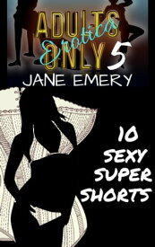 Adults Only Erotica, Vol. Five: 10 Sexy Super Shorts【電子書籍】[ Jane Emery ]