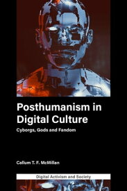 Posthumanism in digital culture Cyborgs, Gods and Fandom【電子書籍】[ Callum T.F. McMillan ]