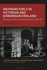 Wayward Girls in Victorian and Edwardian England Pathways In and Out of Juvenile Institutions, 1854-1920【電子書籍】[ Tahaney Alghrani ]